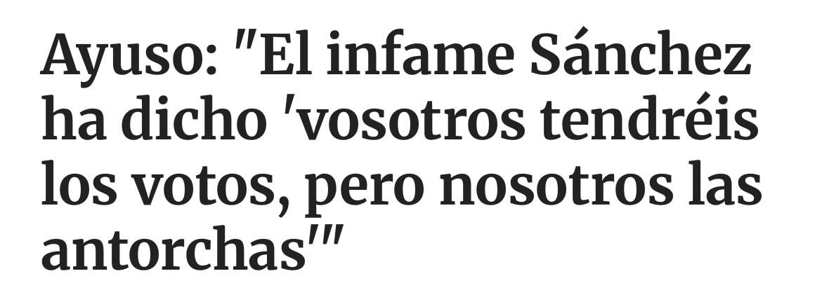 Ayuso: "El infame Sánchez ha dicho 'vosotros tendréis los votos, pero nosotros las antorchas'"