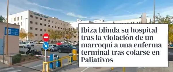 Qué sabemos sobre "la violación de una enferma terminal a manos de un marroquí que se coló en Paliativos" de un hospital de Ibiza