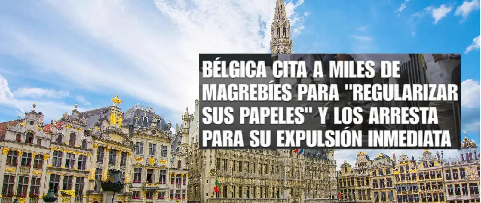 Qué sabemos sobre si Bélgica está citando “a miles de magrebíes” para regularizar sus papeles y luego los arresta para su “expulsión inmediata”
