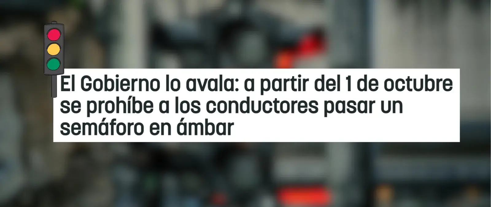 El Gobierno avala que a partir del 1 de octubre se prohíbe a los conductores pasar un semáforo en ámbar